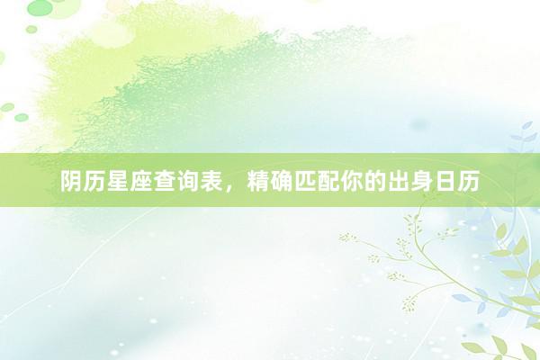 阴历星座查询表，精确匹配你的出身日历